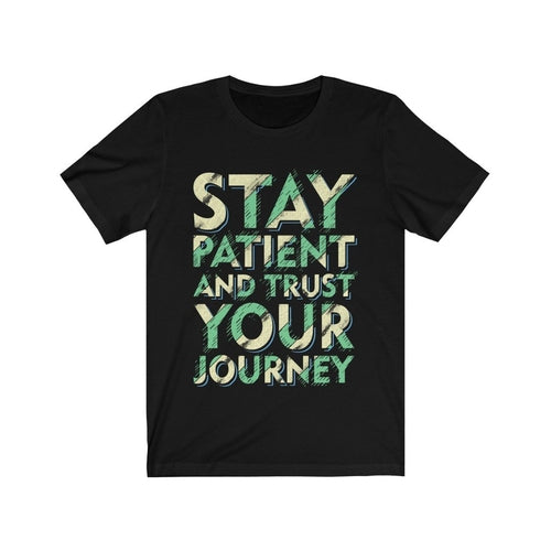 Stay Patient Trust Your Journey