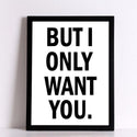 But I Only Want You Canvas Art Print Love Quote