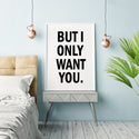 But I Only Want You Canvas Art Print Love Quote